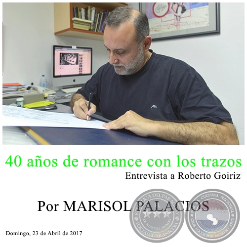40 años de romance con los trazos - Entrevista a Roberto Goiriz - Por MARISOL PALACIOS - Domingo, 23 de Abril de 2017